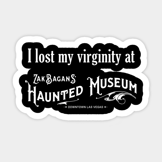 I Lost My Virginity At Zak Bagans' Haunted Museum Sticker by LazHimself